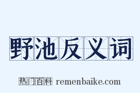 野池反义词是什么意思的图片